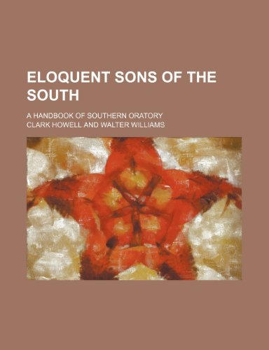 Eloquent sons of the South (Volume 1); a handbook of southern oratory (9781151657909) by Howell, Clark