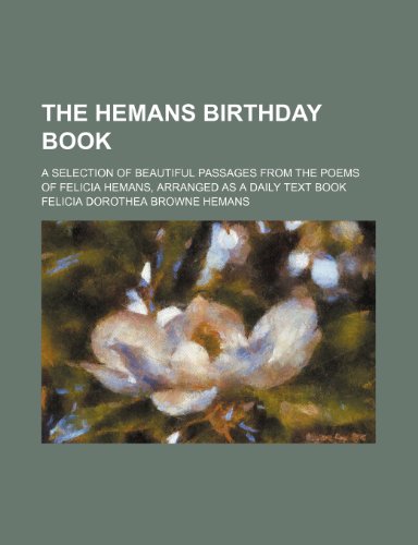 The Hemans Birthday Book; A Selection of Beautiful Passages From the Poems of Felicia Hemans, Arranged as a Daily Text Book (9781151662491) by Hemans, Felicia Dorothea Browne