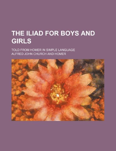 The Iliad for boys and girls; told from Homer in simple language (9781151662590) by Church, Alfred John