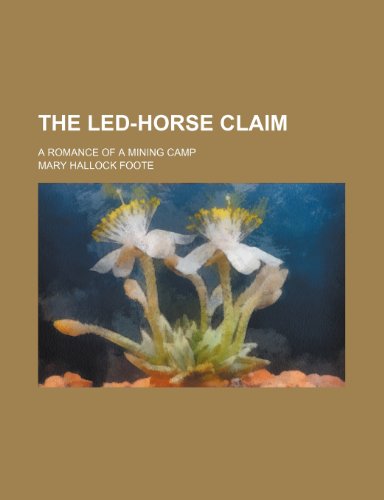 The Led-Horse Claim; A Romance of a Mining Camp (9781151662736) by Foote, Mary Hallock