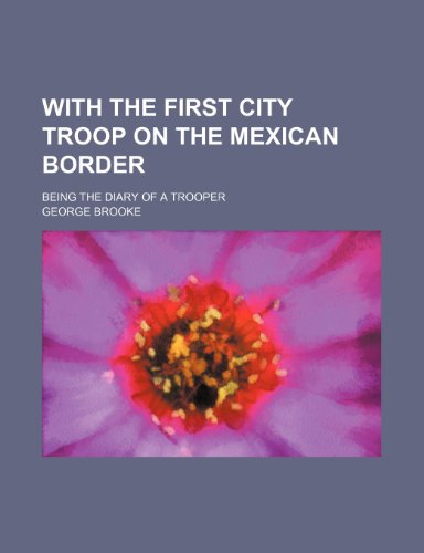 With the First city troop on the Mexican border; being the diary of a trooper (9781151663955) by Brooke, George