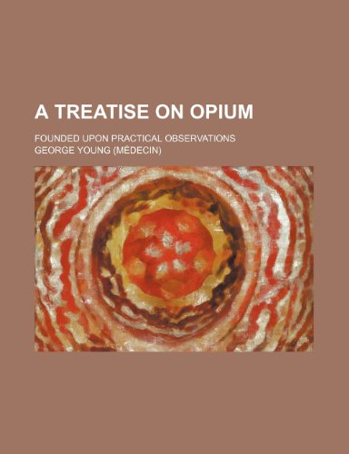 A treatise on opium; founded upon practical observations (9781151665690) by Young, George