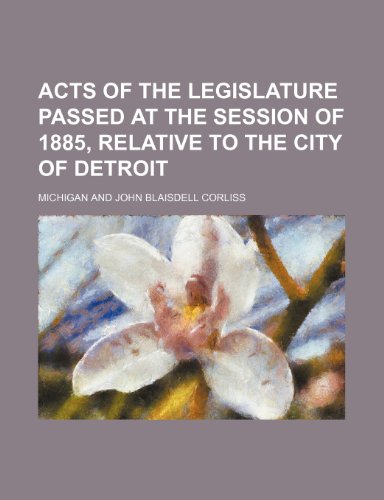 Acts of the Legislature Passed at the Session of 1885, Relative to the City of Detroit (9781151666208) by Michigan