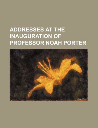 Addresses at the Inauguration of Professor Noah Porter (9781151666338) by University, Yale