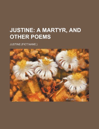 Justine; a martyr, and other poems (9781151668967) by Justine