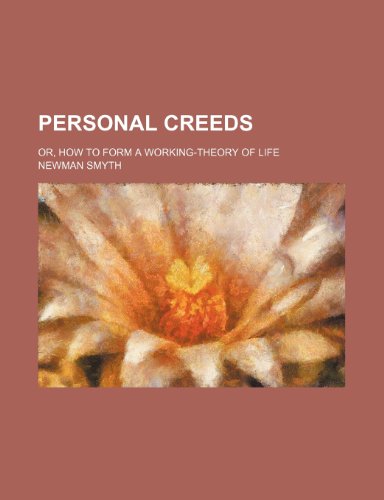 Personal Creeds; Or, How to Form a Working-Theory of Life (9781151670359) by Smyth, Newman