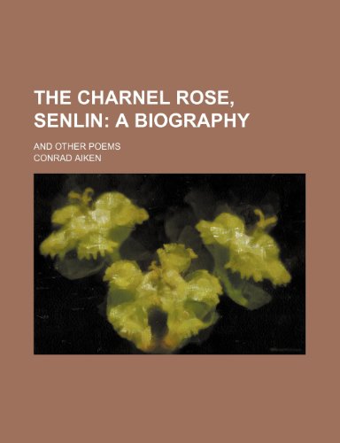 The charnel rose, Senlin; a biography. and other poems (9781151673565) by Aiken, Conrad