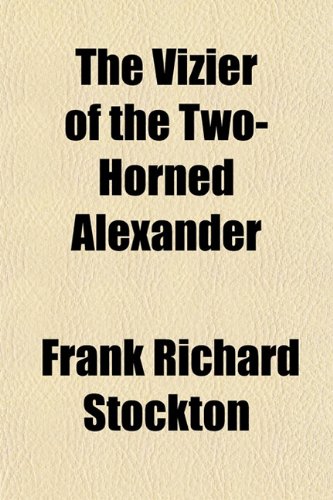 The Vizier of the Two-Horned Alexander (9781151674999) by Stockton, Frank Richard