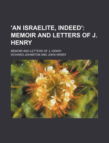 'an Israelite, Indeed'; Memoir and Letters of J. Henry. Memoir and Letters of J. Henry (9781151676207) by Johnston, Richard