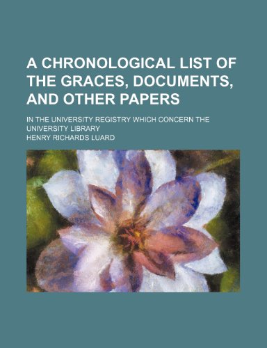 A chronological list of the graces, documents, and other papers; in the university registry which concern the university library (9781151676924) by Luard, Henry Richards