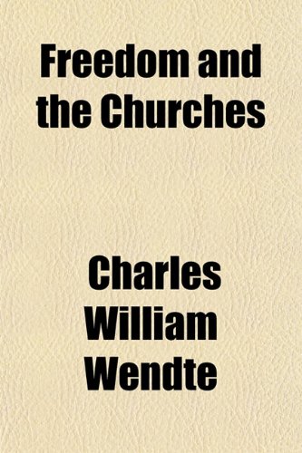Freedom and the Churches; The Contributions of American Churches to Religious and Civil Liberty (9781151678058) by Wendte, Charles William