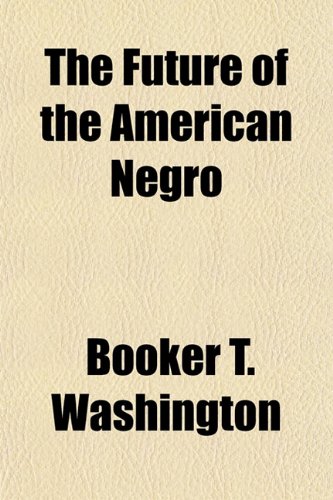 The Future of the American Negro (9781151678201) by Washington, Booker T.