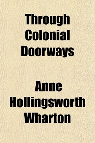 Through Colonial Doorways (9781151681447) by Wharton, Anne Hollingsworth