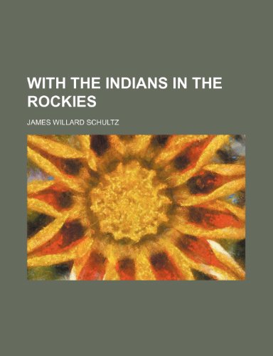 WITH THE INDIANS IN THE ROCKIES (9781151681775) by Schultz, James Willard