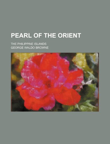 Pearl of the Orient; The Philippine Islands (9781151684561) by Browne, George Waldo