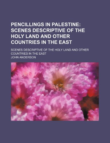 Pencillings in Palestine; Scenes Descriptive of the Holy Land and Other Countries in the East. Scenes Descriptive of the Holy Land and Other Countries in the East (9781151684622) by Anderson, John