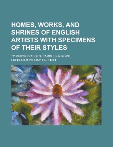 9781151687623: Homes, Works, and Shrines of English Artists with Specimens of Their Styles; To Which Is Added, Rambles in Rome
