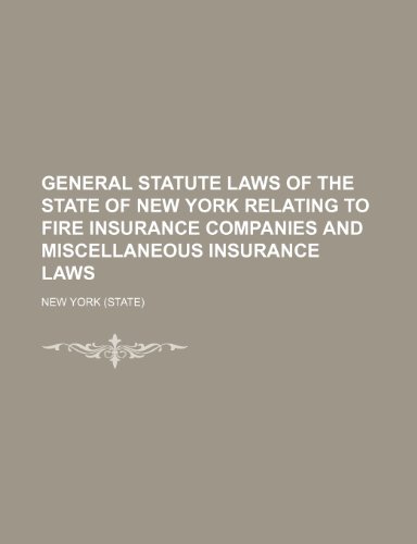 General Statute Laws of the State of New York Relating to Fire Insurance Companies and Miscellaneous Insurance Laws (9781151688248) by York, New