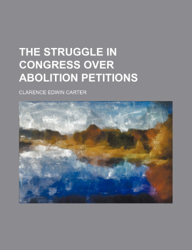 The Struggle in Congress Over Abolition Petitions (9781151690180) by Carter, Clarence Edwin
