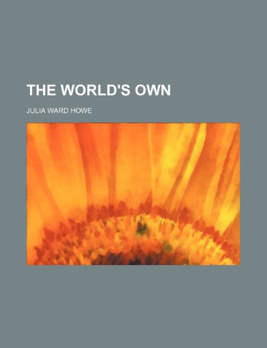 The World's Own (9781151690685) by Howe, Julia Ward