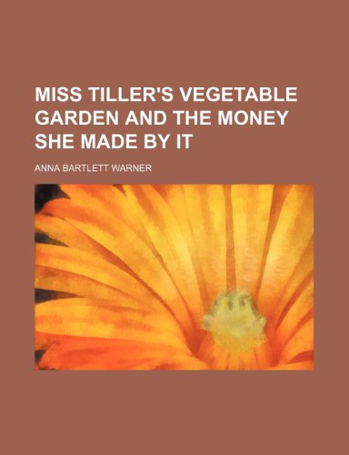 Miss Tiller's Vegetable Garden and the Money She Made by It (9781151695444) by Warner, Anna Bartlett