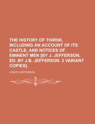 The History of Thirsk, Including an Account of Its Castle, and Notices of Eminent Men [By J. Jefferson, Ed. by J.B. Jefferson. 2 Variant Copies] (9781151698933) by [???]
