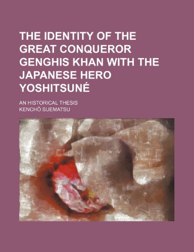The Identity of the Great Conqueror Genghis Khan with the Japanese Hero Yoshitsune; An Historical Thesis (9781151699091) by Suematsu, Kencho