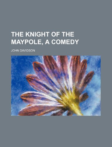 The knight of the maypole, a comedy (9781151699411) by Davidson, John