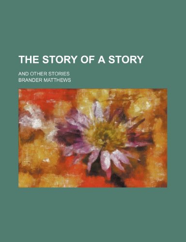 The Story of a Story; And Other Stories (9781151699633) by Matthews, Brander