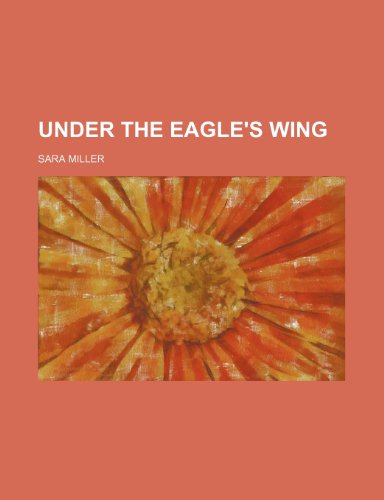 Under the Eagle's Wing (9781151700513) by Miller, Sara