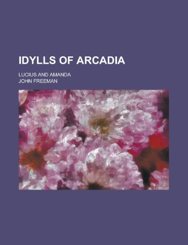Idylls of Arcadia; Lucius and Amanda (9781151704412) by Freeman, John