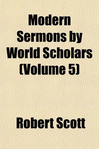 Modern Sermons by World Scholars (Volume 5) (9781151709806) by Scott, Robert