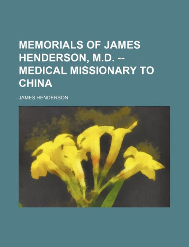 Memorials of James Henderson, M.D. -- Medical Missionary to China (9781151712387) by Henderson, James