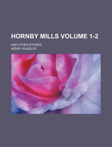 Hornby Mills Volume 1-2; and other stories (9781151715616) by Kingsley, Henry