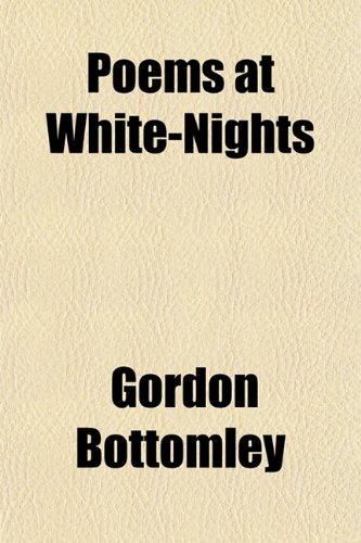 Poems at White-nights: A Book of Verse (9781151717078) by Bottomley, Gordon