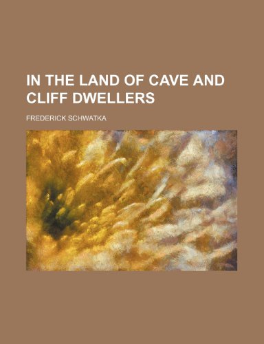 In the Land of Cave and Cliff Dwellers (9781151723697) by Schwatka, Frederick