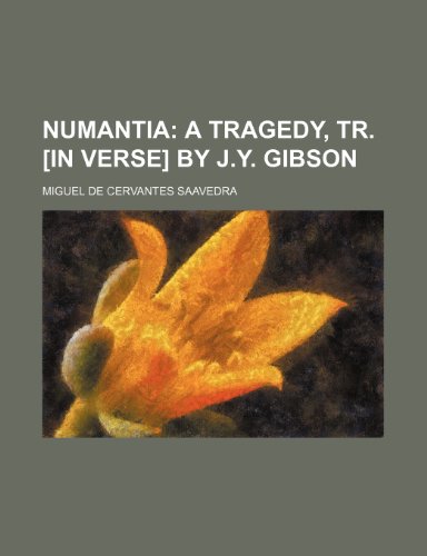 Numantia; a tragedy, tr. [in verse] by J.Y. Gibson (9781151724618) by Saavedra, Miguel De Cervantes