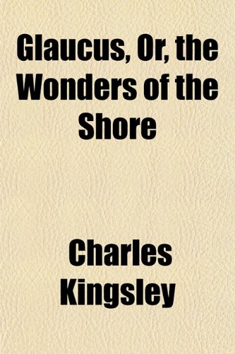 Glaucus, Or, the Wonders of the Shore (9781151725752) by Kingsley, Charles