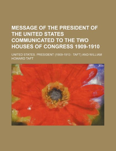 Message of the President of the United States communicated to the two houses of Congress 1909-1910 (9781151726902) by President, United States.