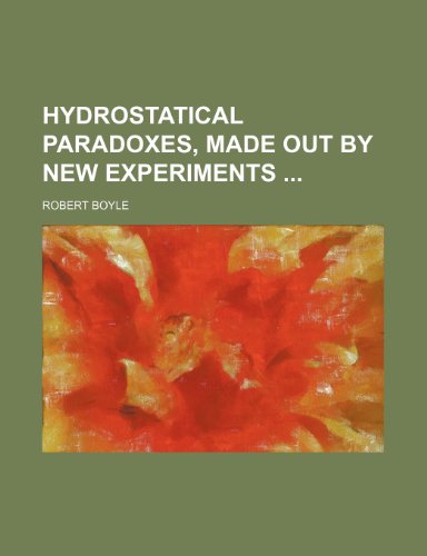 Hydrostatical Paradoxes, Made Out by New Experiments (9781151728791) by Boyle, Robert