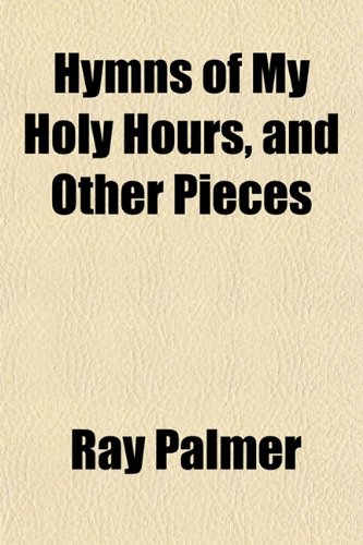 Hymns of My Holy Hours, and Other Pieces (9781151730855) by Palmer, Ray