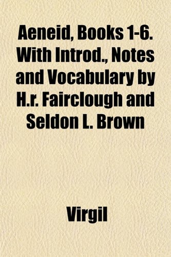 Aeneid, Books 1-6. With Introd., Notes and Vocabulary by H.r. Fairclough and Seldon L. Brown (9781151732286) by Virgil