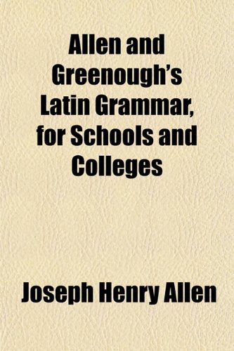 Allen and Greenough's Latin Grammar, for Schools and Colleges (9781151733368) by Allen, Joseph Henry