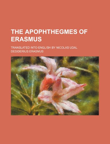 The Apophthegmes of Erasmus; translated into English by Nicolas Udal (9781151735638) by Erasmus, Desiderius