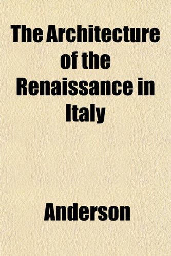 The Architecture of the Renaissance in Italy (9781151736222) by Anderson, John