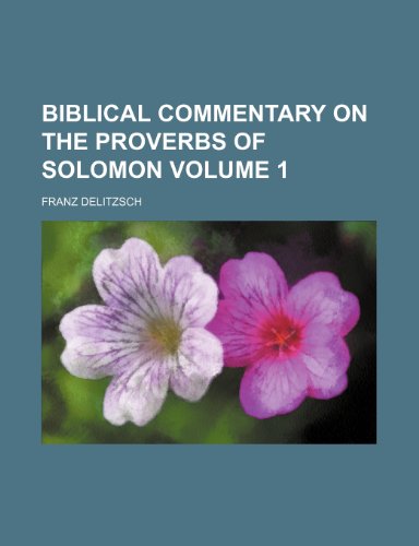 Biblical commentary on the Proverbs of Solomon Volume 1 (9781151737816) by Delitzsch, Franz