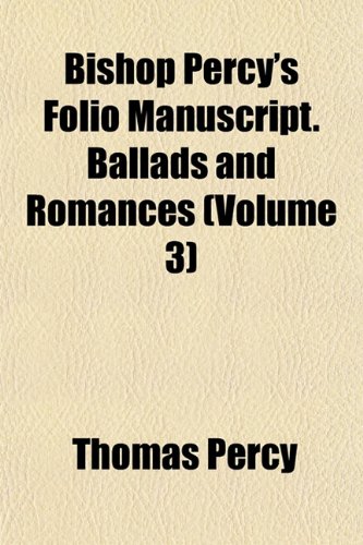 Bishop Percy's Folio Manuscript. Ballads and Romances (Volume 3) (9781151737885) by Percy, Thomas