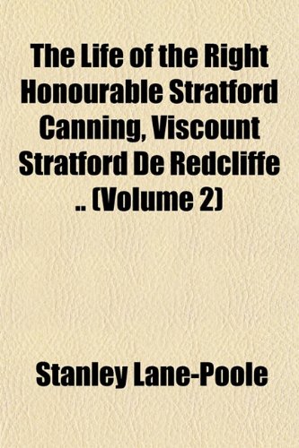 The Life of the Right Honourable Stratford Canning, Viscount Stratford De Redcliffe .. (Volume 2) (9781151741097) by Lane-Poole, Stanley