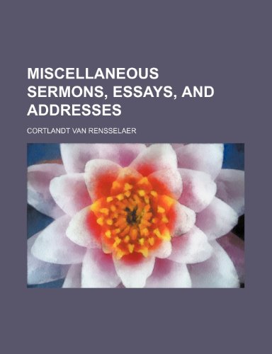 Miscellaneous sermons, essays, and addresses (9781151742711) by Rensselaer, Cortlandt Van