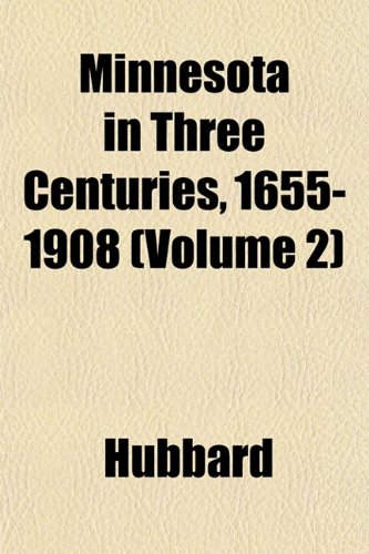 Minnesota in Three Centuries, 1655-1908 (Volume 2) (9781151743251) by Hubbard